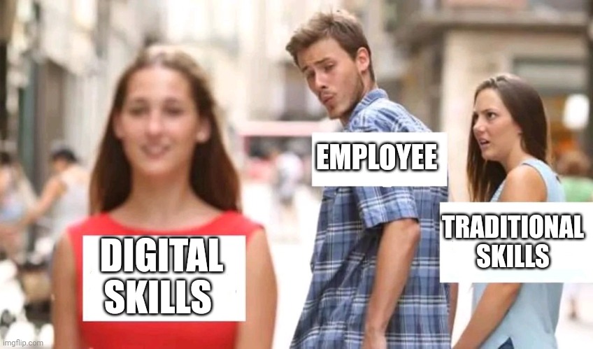 Digital Skills open up new job opportunities! | EMPLOYEE; TRADITIONAL SKILLS; DIGITAL SKILLS | image tagged in distracted boyfriend | made w/ Imgflip meme maker