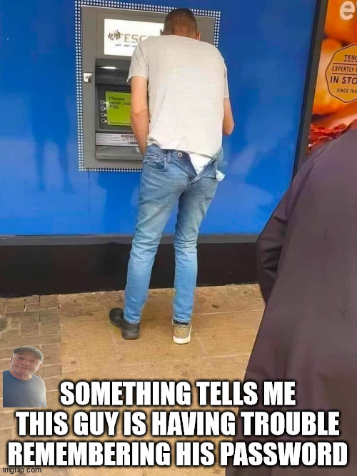 Remembering Password | SOMETHING TELLS ME THIS GUY IS HAVING TROUBLE REMEMBERING HIS PASSWORD | image tagged in durlearl | made w/ Imgflip meme maker