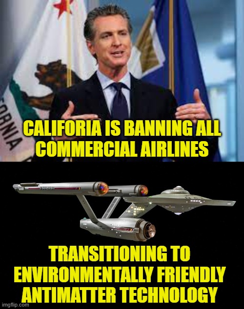 California day dreaming | CALIFORIA IS BANNING ALL
COMMERCIAL AIRLINES; TRANSITIONING TO
ENVIRONMENTALLY FRIENDLY
ANTIMATTER TECHNOLOGY | image tagged in california | made w/ Imgflip meme maker