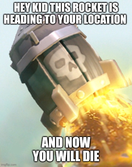 HEY KID THIS ROCKET IS HEADING TO YOUR LOCATION AND NOW YOU WILL DIE | made w/ Imgflip meme maker