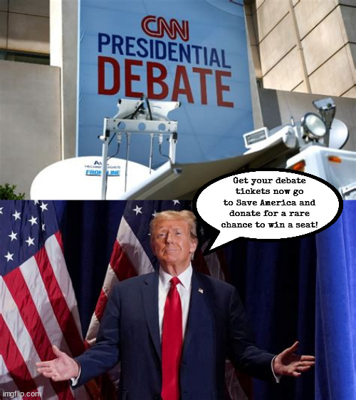 Debate tickets going fast! | Get your debate tickets now go to Save America and donate for a rare chance to win a seat! | image tagged in trump scam,con man trump,2024 cnn debate,maga moroms,a fool with your money,putin's puppet | made w/ Imgflip meme maker