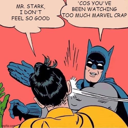 Mr Stark, I don't feel so good | 'COS YOU'VE BEEN WATCHING TOO MUCH MARVEL CRAP; MR. STARK, I DON'T FEEL SO GOOD | image tagged in batman slapping robin,batman,robin,marvel,stark | made w/ Imgflip meme maker
