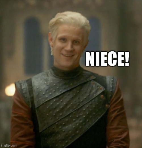 (hears "69") | NIECE! | image tagged in game of thrones,house of the dragon,matt smith | made w/ Imgflip meme maker