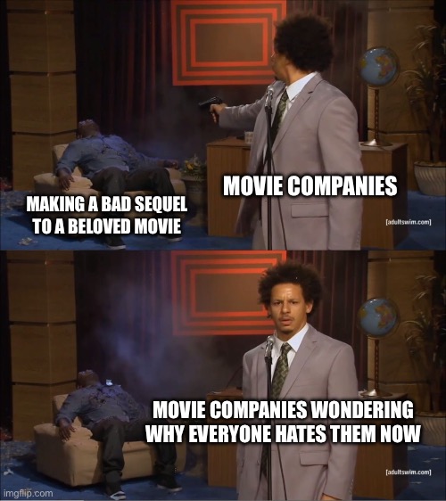 ..cough…cough… DISNEY.. | MOVIE COMPANIES; MAKING A BAD SEQUEL TO A BELOVED MOVIE; MOVIE COMPANIES WONDERING WHY EVERYONE HATES THEM NOW | image tagged in memes,who killed hannibal | made w/ Imgflip meme maker