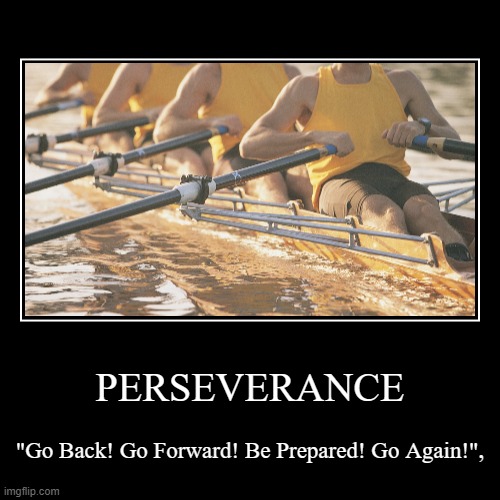 PERSEVERANCE | "Go Back! Go Forward! Be Prepared! Go Again!", | image tagged in funny,demotivationals | made w/ Imgflip demotivational maker