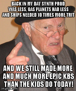 Back In My Day Meme | BACK IN MY DAY SYNTH PROD WAS LESS, GAS PLANETS HAD LESS AND SHIPS NEEDED 10 TIMES MORE TRIT AND WE STILL MADE MORE AND MUCH MORE EPIC KBS T | image tagged in memes,back in my day | made w/ Imgflip meme maker