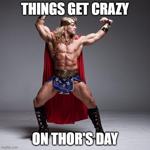 Thor's Day | THINGS GET CRAZY; ON THOR'S DAY | image tagged in thor | made w/ Imgflip meme maker