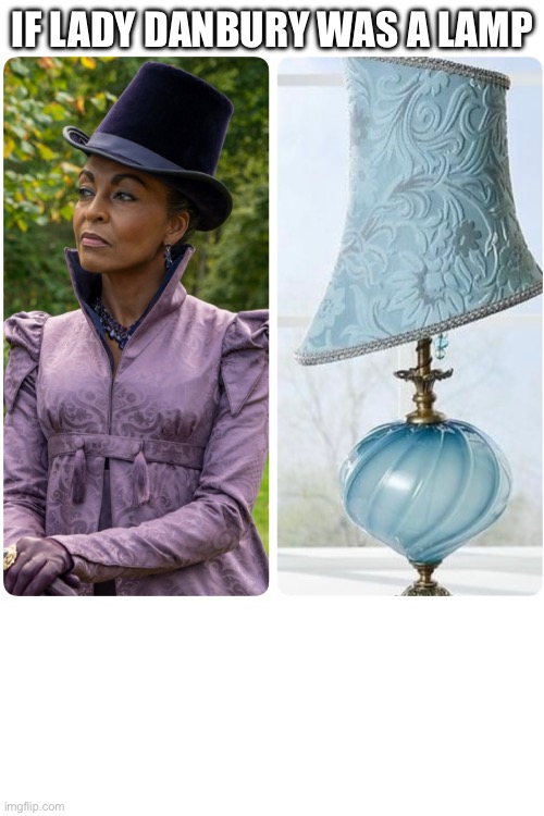 If Lady Danbury was a lamp | IF LADY DANBURY WAS A LAMP | image tagged in memes,funny | made w/ Imgflip meme maker
