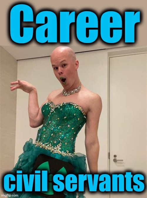 Sam Brinton | Career civil servants | image tagged in sam brinton | made w/ Imgflip meme maker