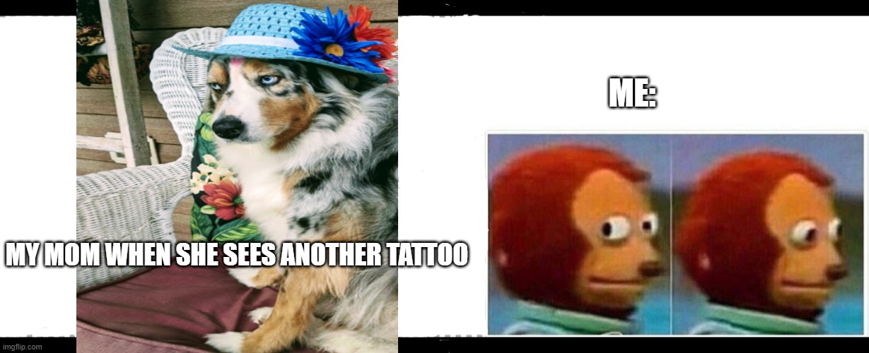black moms | ME:; MY MOM WHEN SHE SEES ANOTHER TATTOO | image tagged in free,memes,monkey puppet | made w/ Imgflip meme maker
