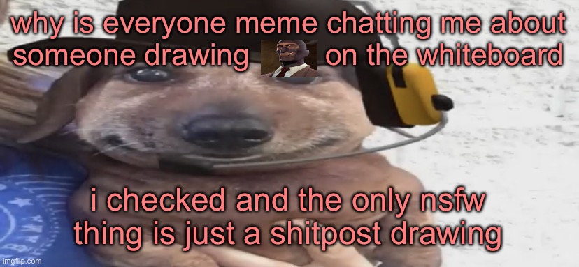 oh BROTHER this guy STINKS! (and i deleted the shitpost drawing cuz it’s still, yknow, nsfw) | why is everyone meme chatting me about someone drawing         on the whiteboard; i checked and the only nsfw thing is just a shitpost drawing | image tagged in chucklenuts | made w/ Imgflip meme maker