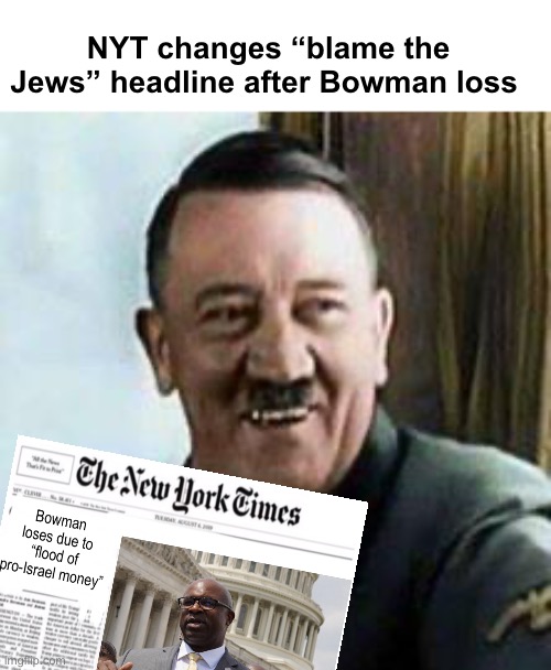 Progressives are as progressives do | NYT changes “blame the Jews” headline after Bowman loss | image tagged in laughing hitler,politics lol,memes,progressives | made w/ Imgflip meme maker