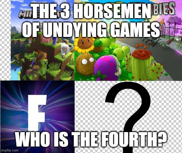 imo, doom. | THE 3 HORSEMEN OF UNDYING GAMES; WHO IS THE FOURTH? | image tagged in fortnite,minecraft,plants vs zombies,pvz,four horsemen | made w/ Imgflip meme maker
