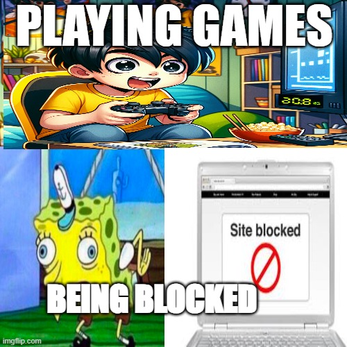 Being Blocked By Your Teacher | PLAYING GAMES; BEING BLOCKED | image tagged in noooooooooooooooooooooooo,blocked,video games,computer games | made w/ Imgflip meme maker