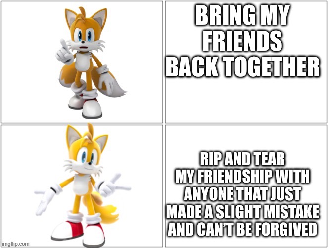 I think I have a theory with Vini and Puffy | BRING MY FRIENDS BACK TOGETHER; RIP AND TEAR MY FRIENDSHIP WITH ANYONE THAT JUST MADE A SLIGHT MISTAKE AND CAN’T BE FORGIVED | image tagged in drake meme tails,ssba | made w/ Imgflip meme maker