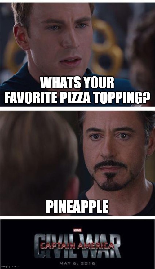 pineapple on pizza | WHATS YOUR FAVORITE PIZZA TOPPING? PINEAPPLE | image tagged in memes,marvel civil war 1 | made w/ Imgflip meme maker
