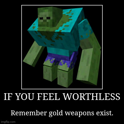 zombi | IF YOU FEEL WORTHLESS | Remember gold weapons exist. | image tagged in funny,demotivationals | made w/ Imgflip demotivational maker