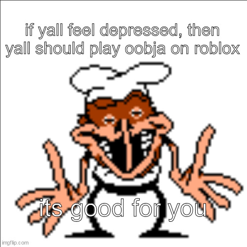 greg shrugging | if yall feel depressed, then yall should play oobja on roblox; its good for you | image tagged in greg shrugging | made w/ Imgflip meme maker