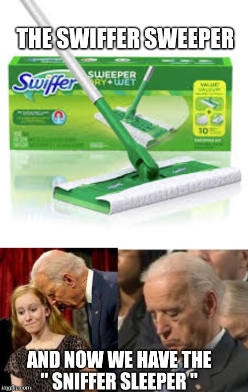 Joe biden | THE SWIFFER SWEEPER; AND NOW WE HAVE THE 
" SNIFFER SLEEPER " | image tagged in joe biden | made w/ Imgflip meme maker