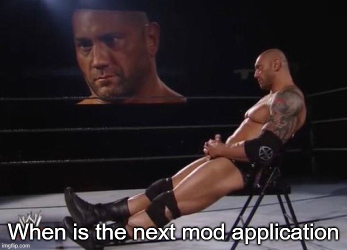 Me fr | When is the next mod application | image tagged in me fr | made w/ Imgflip meme maker