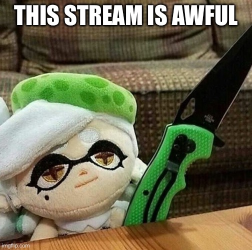 Marie plush with a knife | THIS STREAM IS AWFUL | image tagged in marie plush with a knife | made w/ Imgflip meme maker