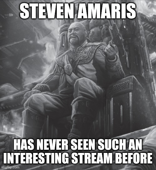 Interesting....I shall perhaps join | STEVEN AMARIS; HAS NEVER SEEN SUCH AN INTERESTING STREAM BEFORE | image tagged in amaris battletech | made w/ Imgflip meme maker
