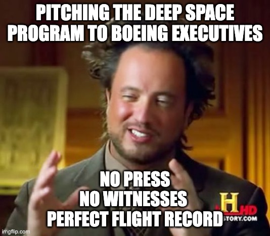 Ancient Aliens Meme | PITCHING THE DEEP SPACE PROGRAM TO BOEING EXECUTIVES; NO PRESS
NO WITNESSES 
PERFECT FLIGHT RECORD | image tagged in memes,ancient aliens | made w/ Imgflip meme maker