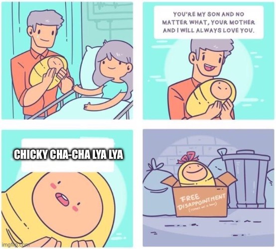 free disappointment | CHICKY CHA-CHA LYA LYA | image tagged in free disappointment | made w/ Imgflip meme maker