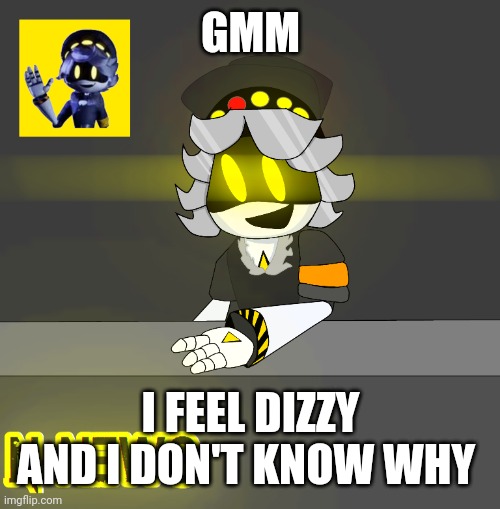 Heyyy guyyss | GMM; I FEEL DIZZY AND I DON'T KNOW WHY | image tagged in new n news | made w/ Imgflip meme maker