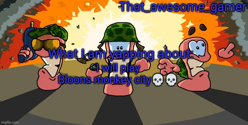 Worms announcement | I will play Bloons monkey city💀💀 | image tagged in worms announcement | made w/ Imgflip meme maker