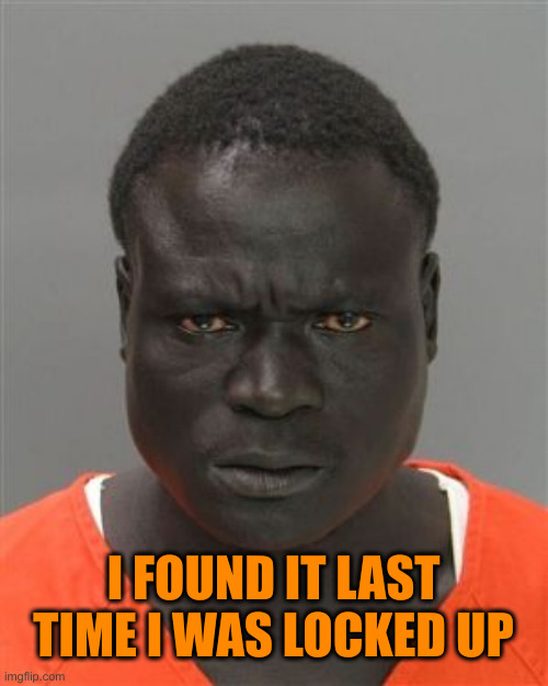 Misunderstood Prison Inmate | I FOUND IT LAST TIME I WAS LOCKED UP | image tagged in misunderstood prison inmate | made w/ Imgflip meme maker