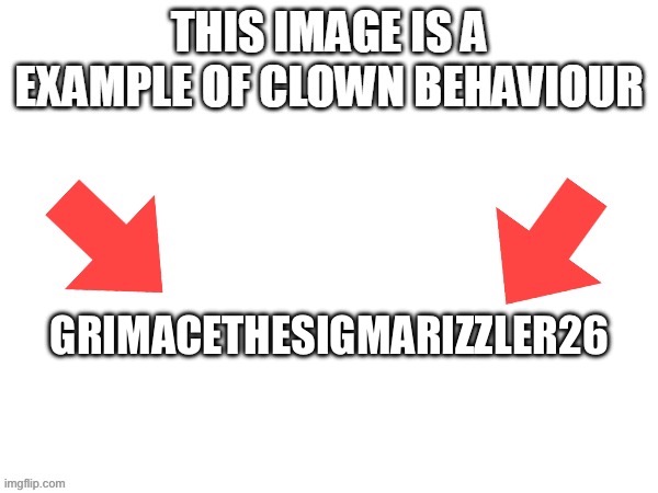 Ew | GRIMACETHESIGMARIZZLER26 | image tagged in this image is a example of clown behaviour | made w/ Imgflip meme maker
