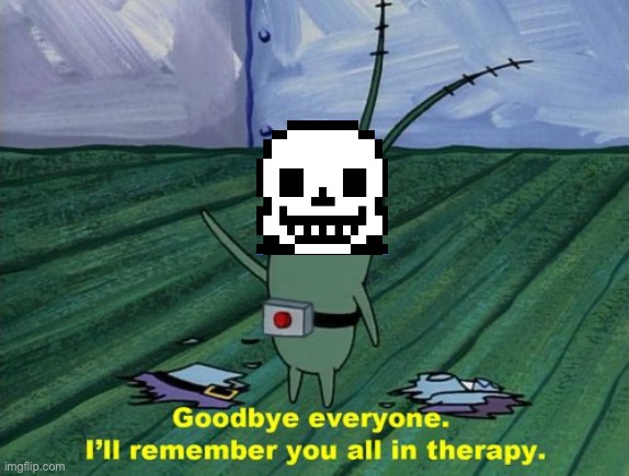 Genocide route be like | image tagged in goodbye everyone i'll remember you all in therapy,sans,undertale | made w/ Imgflip meme maker