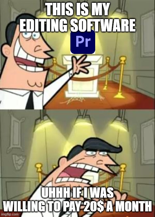 premiere pro editing meme | THIS IS MY EDITING SOFTWARE; UHHH IF I WAS WILLING TO PAY 20$ A MONTH | image tagged in memes,this is where i'd put my trophy if i had one,editing | made w/ Imgflip meme maker