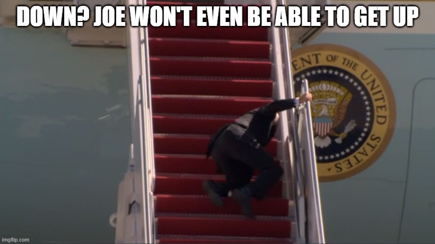 Biden falling | DOWN? JOE WON'T EVEN BE ABLE TO GET UP | image tagged in biden falling | made w/ Imgflip meme maker