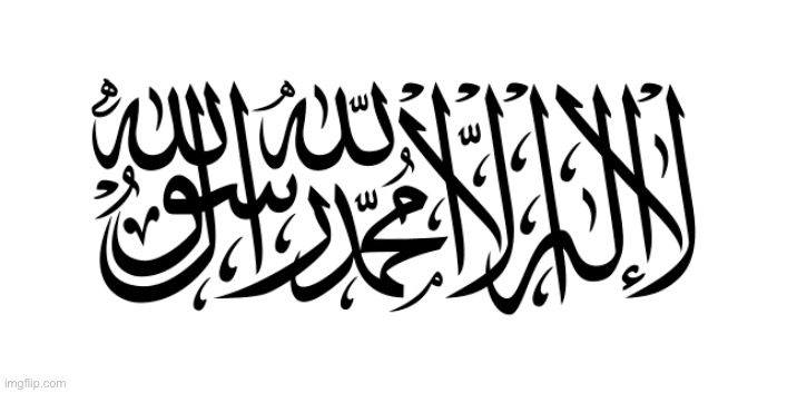 Taliban flag | image tagged in taliban flag | made w/ Imgflip meme maker