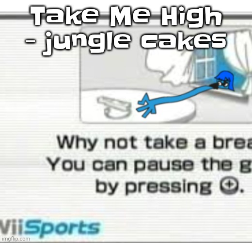 Skatez don't you fu​cking dare | Take Me High - jungle cakes | image tagged in skatez don't you fu cking dare | made w/ Imgflip meme maker