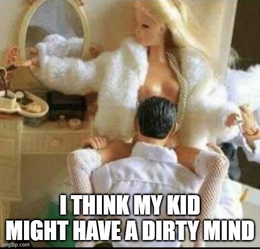 Dirty Kid | I THINK MY KID MIGHT HAVE A DIRTY MIND | image tagged in adult humor | made w/ Imgflip meme maker