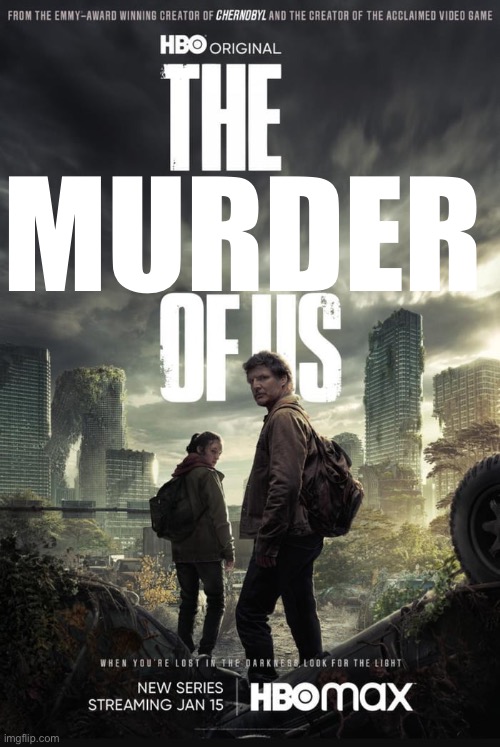 The Last Of Us | MURDER | image tagged in the last of us | made w/ Imgflip meme maker