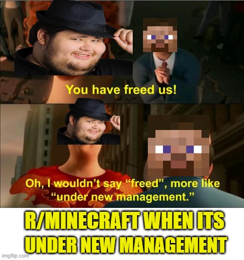 r/minecraft is under new management | R/MINECRAFT WHEN ITS; UNDER NEW MANAGEMENT | image tagged in under new management | made w/ Imgflip meme maker