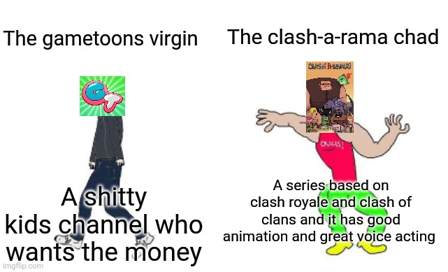 Virgin vs Chad | The clash-a-rama chad; The gametoons virgin; A series based on clash royale and clash of clans and it has good animation and great voice acting; A shitty kids channel who wants the money | image tagged in virgin vs chad | made w/ Imgflip meme maker