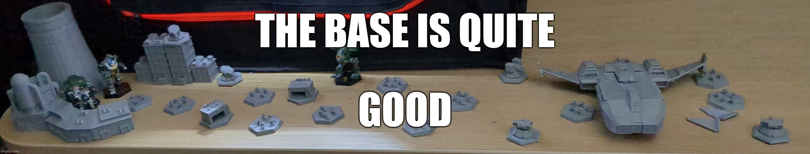 It's coming along... | THE BASE IS QUITE; GOOD | made w/ Imgflip meme maker