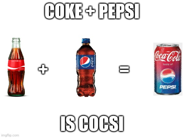 Want a cocsi? | COKE + PEPSI; +                      =; IS COCSI | image tagged in memes,coca cola,pepsi,cocsi | made w/ Imgflip meme maker