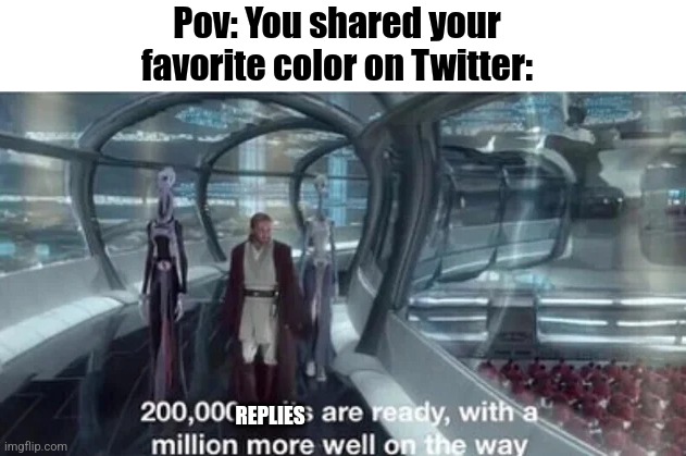 It's green. | Pov: You shared your favorite color on Twitter:; REPLIES | image tagged in 200 000 units are ready with a million more well on the way | made w/ Imgflip meme maker