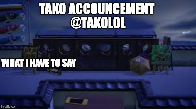 TAKO ANNOUNCEMENT | image tagged in tako announcement | made w/ Imgflip meme maker