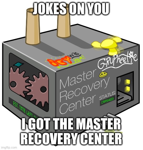 Master Recovery Center | JOKES ON YOU I GOT THE MASTER RECOVERY CENTER | image tagged in master recovery center | made w/ Imgflip meme maker