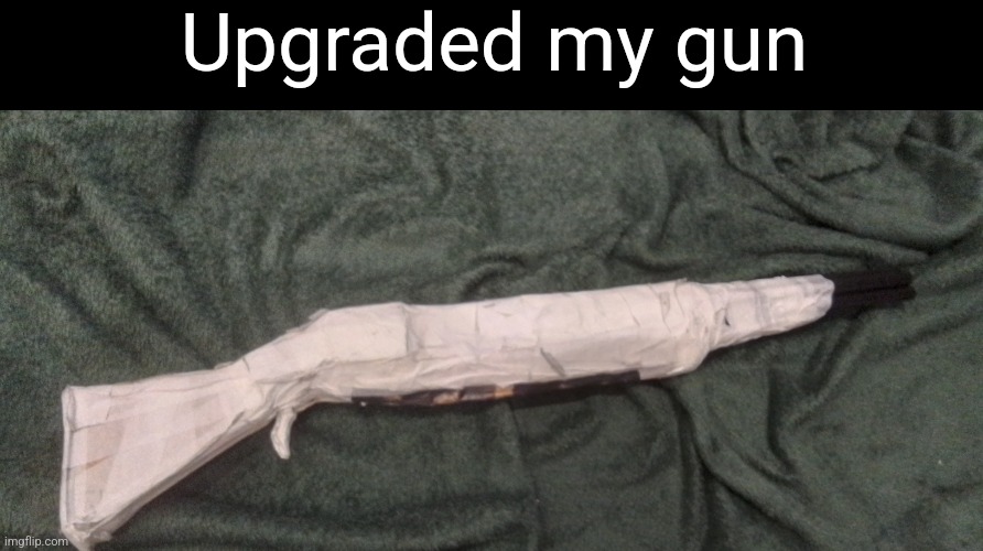 It's as long as my arm | Upgraded my gun | made w/ Imgflip meme maker