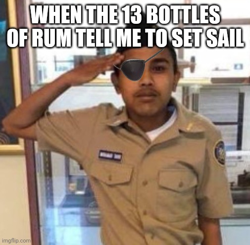 WHEN THE 13 BOTTLES OF RUM TELL ME TO SET SAIL | made w/ Imgflip meme maker