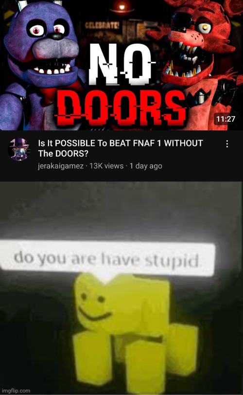 Why, just why? | image tagged in do you are have stupid,fnaf,stupid,why | made w/ Imgflip meme maker