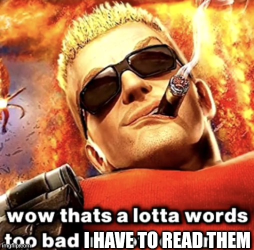 that's a lotta words | I HAVE TO READ THEM | image tagged in that's a lotta words | made w/ Imgflip meme maker